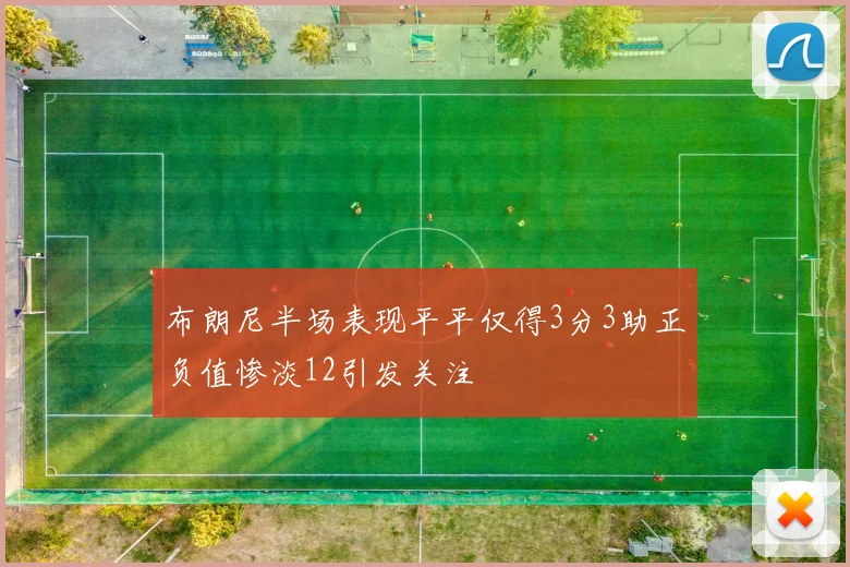 布朗尼半场表现平平仅得3分3助正负值惨淡12引发关注