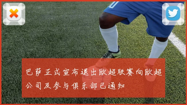 巴萨正式宣布退出欧超联赛向欧超公司及参与俱乐部已通知