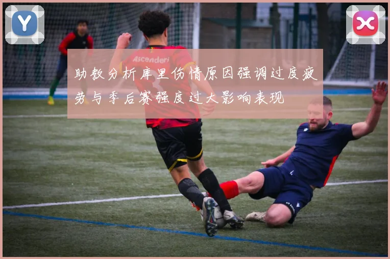 助教分析库里伤情原因强调过度疲劳与季后赛强度过大影响表现